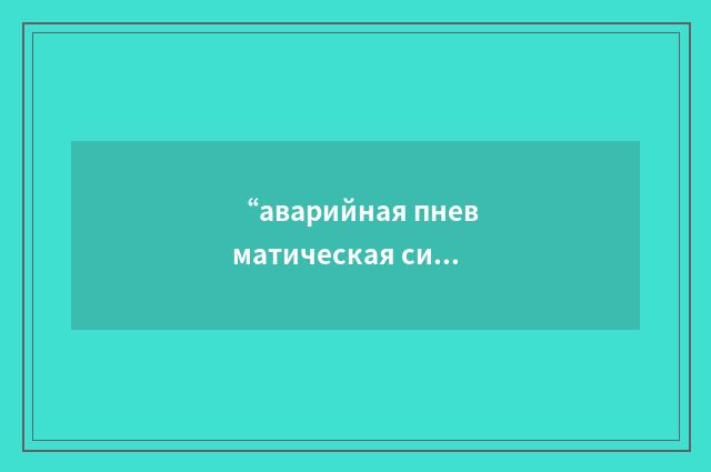 “аварийная пневматическая система”俄汉翻译