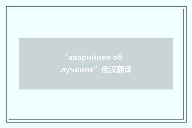 “аварийное облучение”俄汉翻译