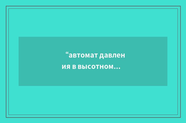“автомат давления в высотном скафандре”俄汉翻译