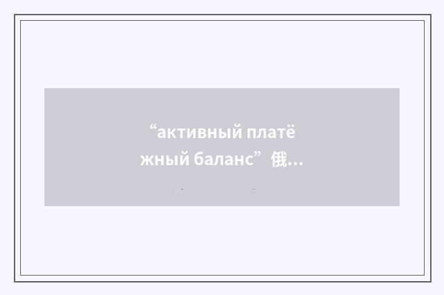 “активный платёжный баланс”俄汉翻译