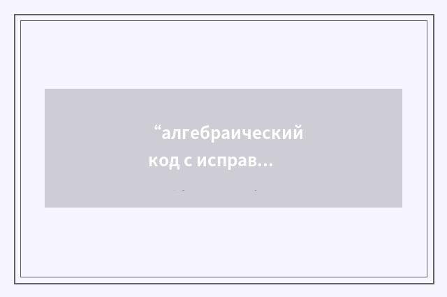 “алгебраический код с исправлением многократных ошибок”俄汉翻译