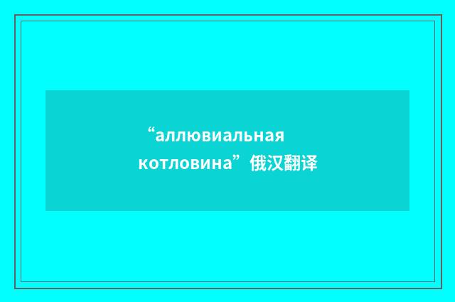 “аллювиальная котловина”俄汉翻译