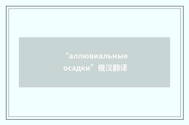 “аллювиальные осадки”俄汉翻译