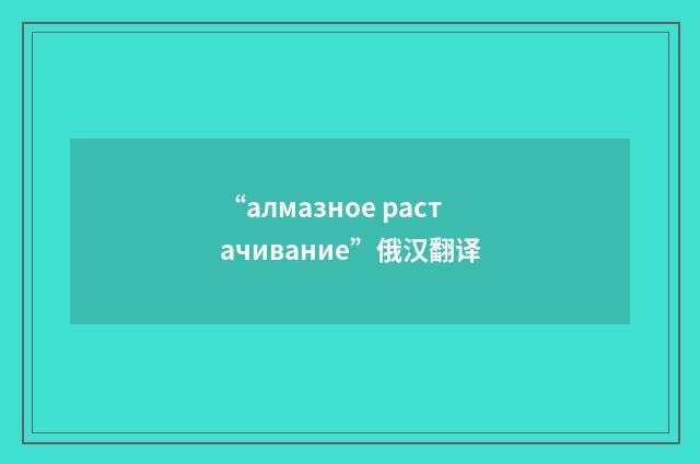 “алмазное растачивание”俄汉翻译