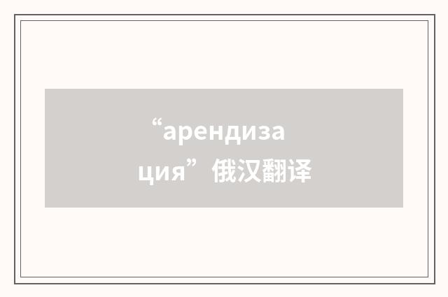“арендизация”俄汉翻译