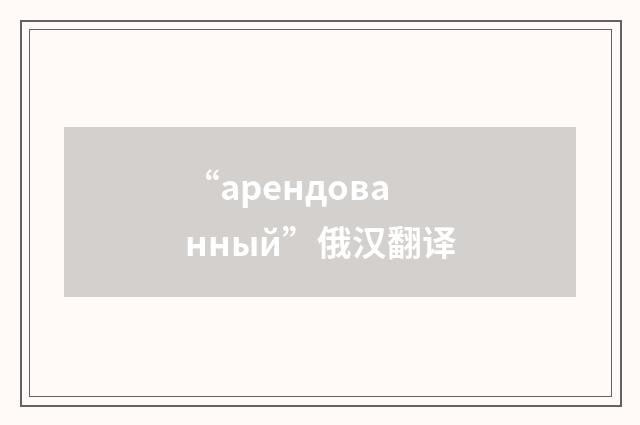 “арендованный”俄汉翻译
