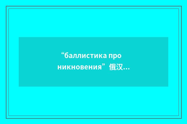 “баллистика проникновения”俄汉翻译