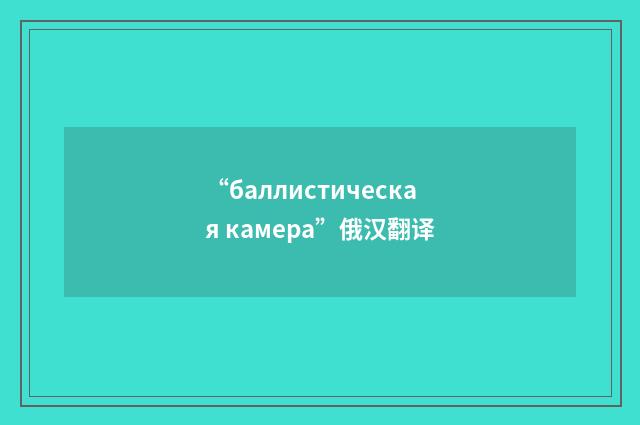 “баллистическая камера”俄汉翻译