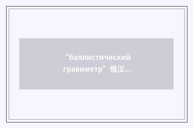 “баллистический гравиметр”俄汉翻译