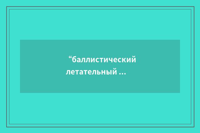 “баллистический летательный аппарат”俄汉翻译