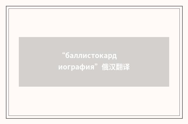 “баллистокардиография”俄汉翻译