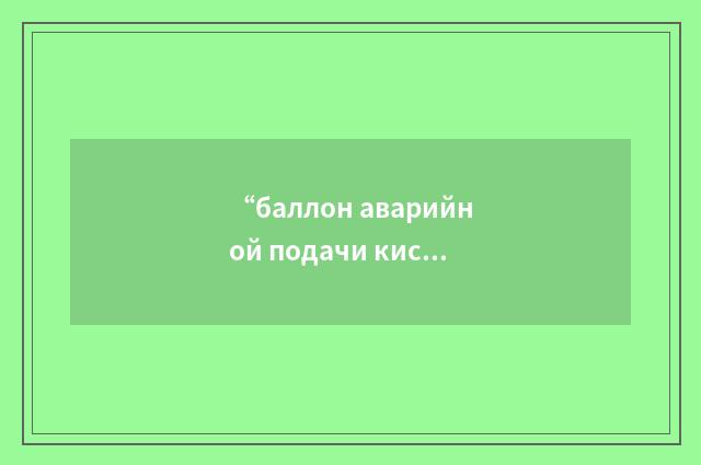 “баллон аварийной подачи кислорода”俄汉翻译