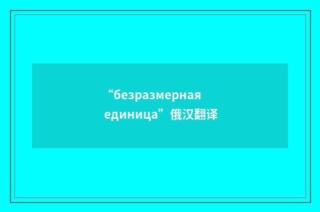 “безразмерная единица”俄汉翻译