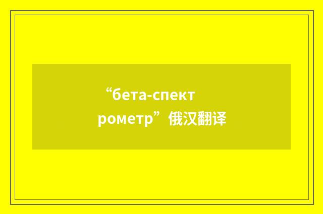 “бета-спектрометр”俄汉翻译