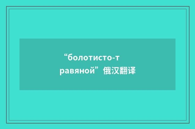 “болотисто-травяной”俄汉翻译
