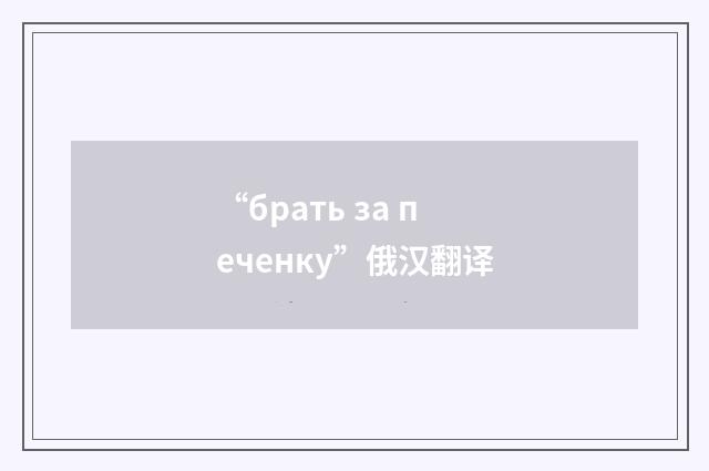 “брать за печенку”俄汉翻译