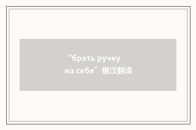 “брать ручку на себя”俄汉翻译