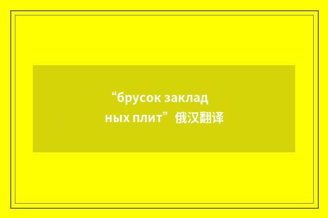 “брусок закладных плит”俄汉翻译