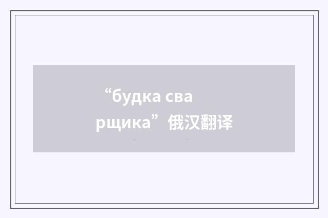 “будка сварщика”俄汉翻译