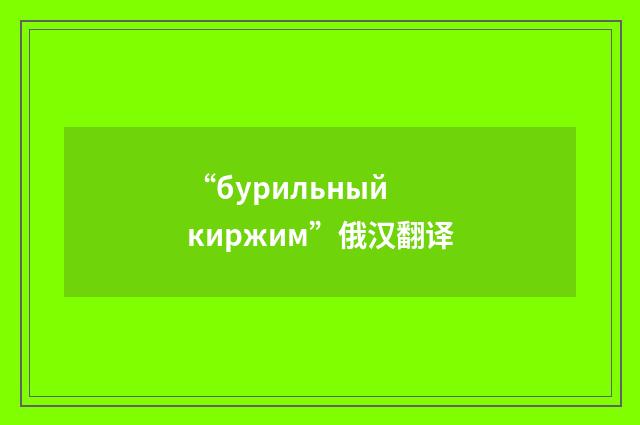 “бурильный киржим”俄汉翻译