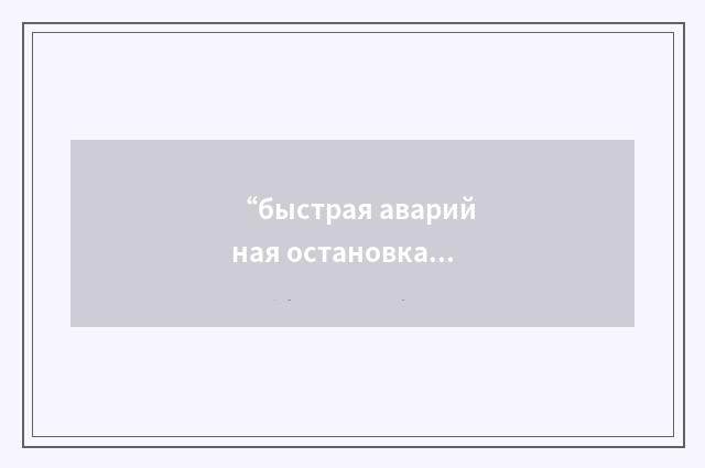 “быстрая аварийная остановка реактора по перегрузке”俄汉翻译