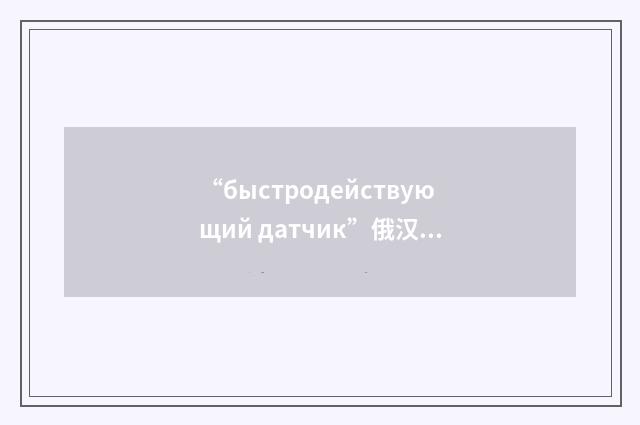 “быстродействующий датчик”俄汉翻译
