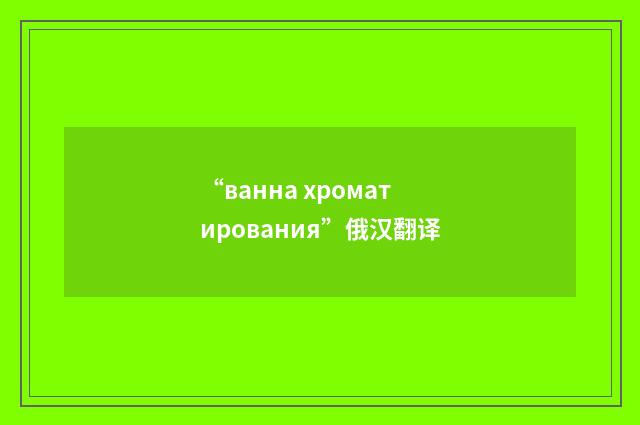 “ванна хроматирования”俄汉翻译