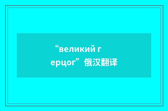 “великий герцог”俄汉翻译