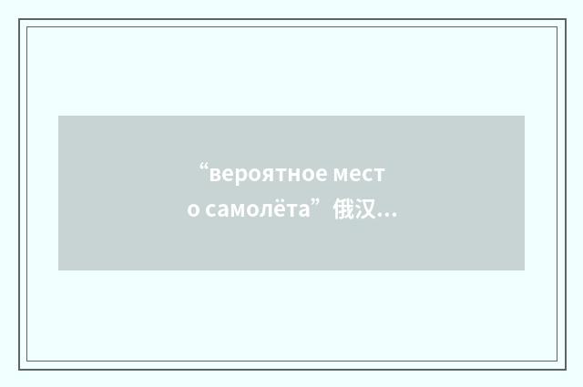 “вероятное место самолёта”俄汉翻译