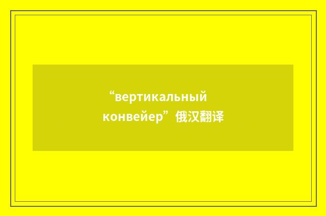 “вертикальный конвейер”俄汉翻译