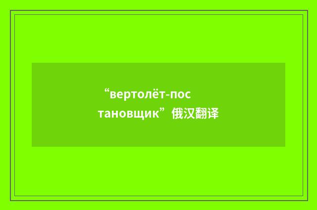 “вертолёт-постановщик”俄汉翻译