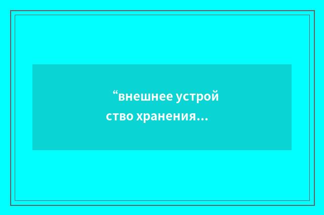 “внешнее устройство хранения”俄汉翻译