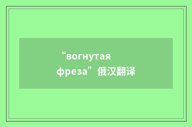 “вогнутая фреза”俄汉翻译