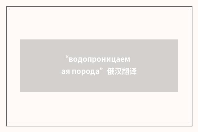 “водопроницаемая порода”俄汉翻译