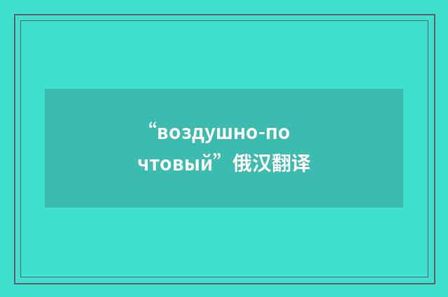 “воздушно-почтовый”俄汉翻译