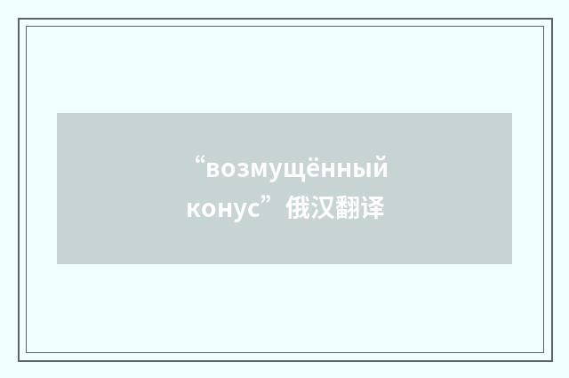 “возмущённый конус”俄汉翻译