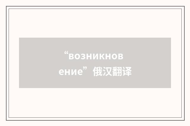 “возникновение”俄汉翻译