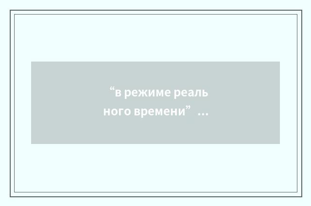 “в режиме реального времени”俄汉翻译