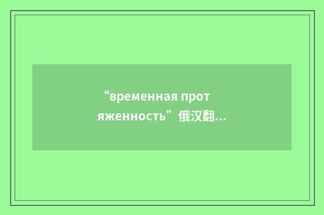 “временная протяженность”俄汉翻译