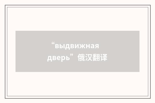 “выдвижная дверь”俄汉翻译