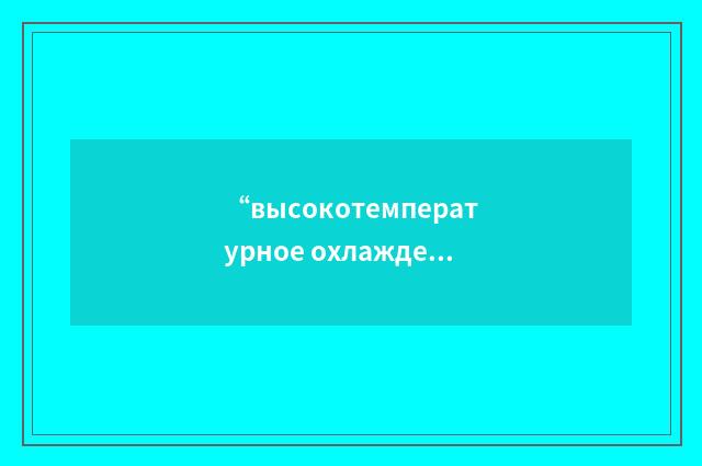 “высокотемпературное охлаждение”俄汉翻译