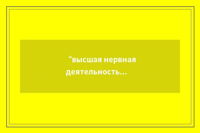 “высшая нервная деятельность”俄汉翻译