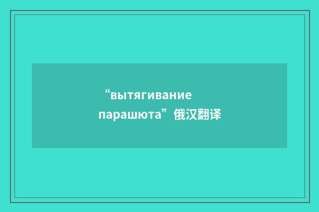 “вытягивание парашюта”俄汉翻译