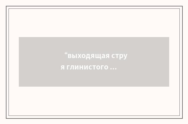 “выходящая струя глинистого раствора”俄汉翻译