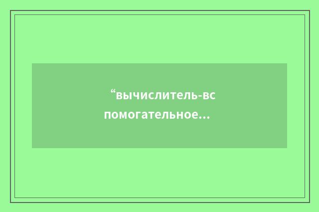 “вычислитель-вспомогательное проектирование”俄汉翻译