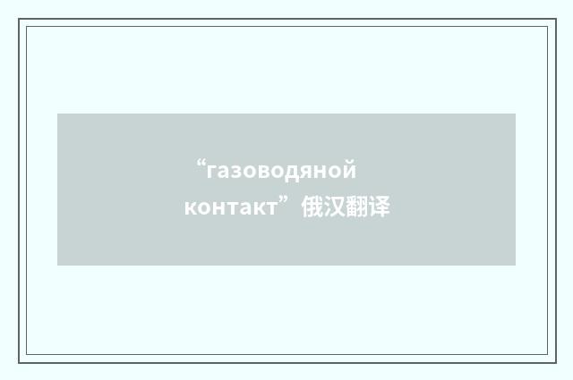 “газоводяной контакт”俄汉翻译