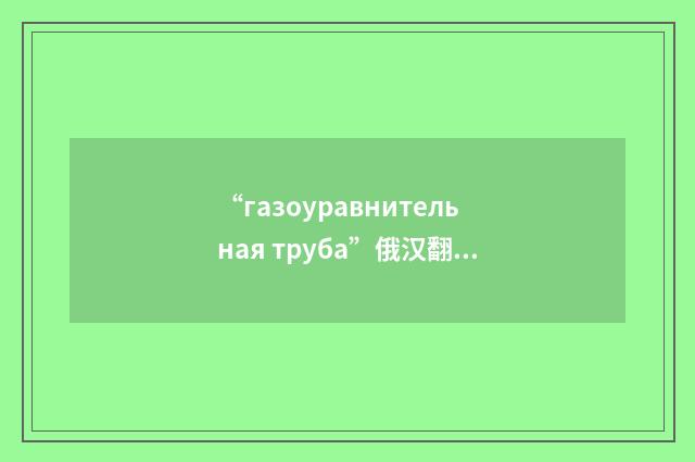 “газоуравнительная труба”俄汉翻译