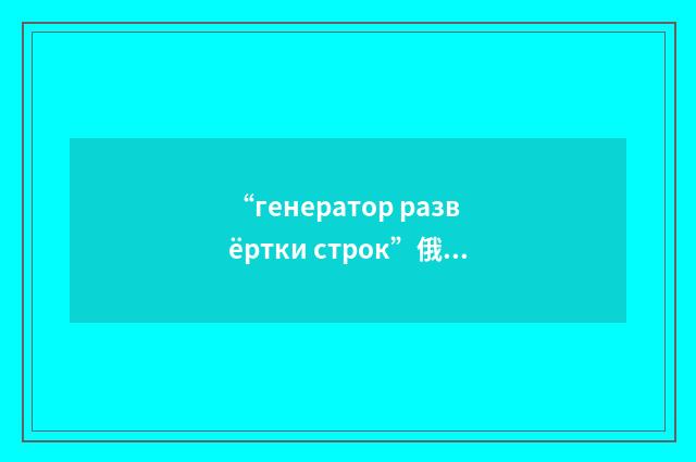 “генератор развёртки строк”俄汉翻译