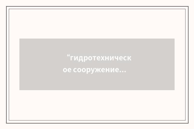 “гидротехническое сооружение”俄汉翻译