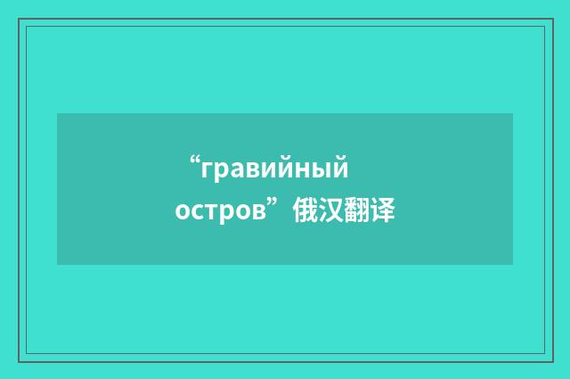 “гравийный остров”俄汉翻译